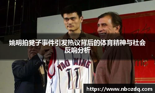 姚明拍凳子事件引发热议背后的体育精神与社会反响分析